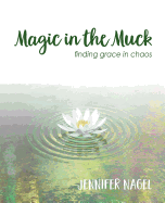 Magic in the Muck: Finding Grace in Chaos