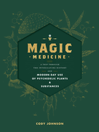 Magic Medicine: A Trip Through the Intoxicating History and Modern-Day Use of Psychedelic Plants and Substances