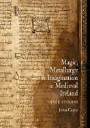 Magic, Metallurgy and Imagination in Medieval Ireland: Three Studies