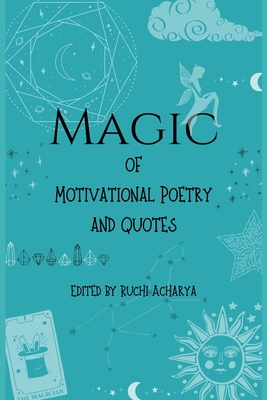 Magic of Motivational Poetry and Quotes - Acharya, Ruchi (Editor), and Cuthbertson, Jamie (Contributions by)