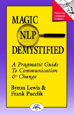 Magic of Nlp Demystified: A Pragmatic Guide to Communication & Change - Lewis, Byron A, and Pucelik, Frank