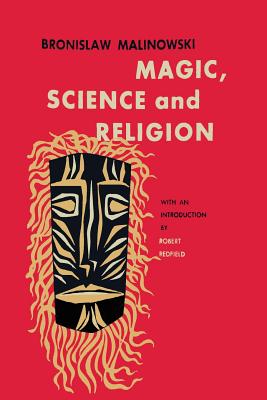 Magic, Science and Religion - Malinowski, Bronislaw, and Redfield, Robert (Introduction by)