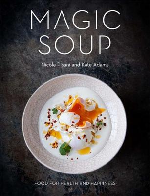 Magic Soup: Food for Health and Happiness - Pisani, Nicole, and Adams, Kate