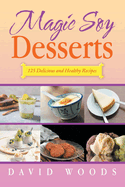 Magic Soy Desserts: 125 Delicious and Healthy Recipes