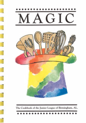 Magic: The Cookbook of the Junior League of Birmingham, Al - The Junior League of Birmingham Al (Compiled by)