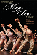 Magic Time, A Memoir: Notes on Theatre & Other Entertainment