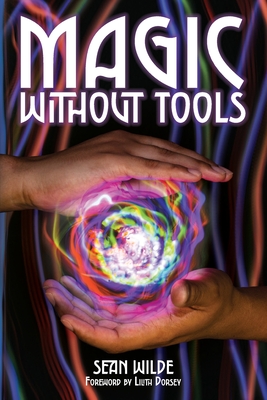 Magic Without Tools - Wilde, Sean, and Dorsey, Lilith (Foreword by)