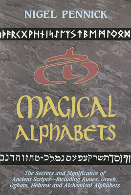 Magical Alphabets: The Secrets and Significance of Ancient Scripts Including Runes, Greek, Ogham, Hebrew and Alchemical Alphabets - Pennick, Nigel