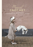 Magical Crochet: 13 Charming Patterns for Imaginative Crowns, Wings, Unicorns, and More (Step-By-Step Crochet Patterns - DIY Fantasy Craft Ideas for Children's Costumes, Dress-Up, Decorations, and More)
