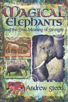 Magical Elephants and the True Meaning of Strength - Steed, Andrew
