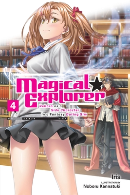 Magical Explorer, Vol. 4 (Light Novel): Reborn as a Side Character in a Fantasy Dating Sim Volume 4 - Iris, and Kannatuki, Noboru, and Musto, David (Translated by)