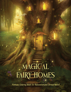 Magical Fairy Homes: Fantasy Coloring Book Filled with Whimsical Grayscale Scenes for Teens and Adults