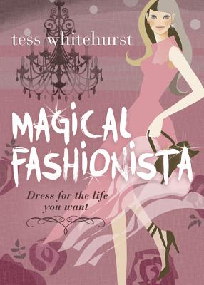 Magical Fashionista: Dress for the Life You Want - Whitehurst, Tess