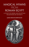 Magical Hymns from Roman Egypt: A Study of Greek and Egyptian Traditions of Divinity