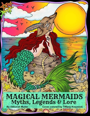 Magical Mermaids: Mermaids of myth, legends and lore. Sirens, Water Nymphs, Sea Witches and Magic. By Deborah Muller - Krzywicki, Tiffany (Contributions by), and Muller, Deborah