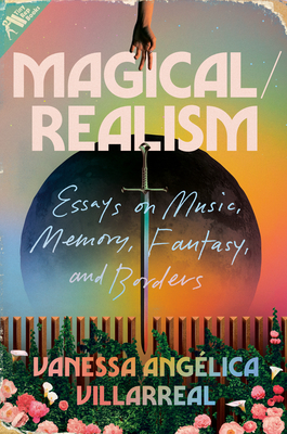 Magical/Realism: Essays on Music, Memory, Fantasy, and Borders - Villarreal, Vanessa Anglica
