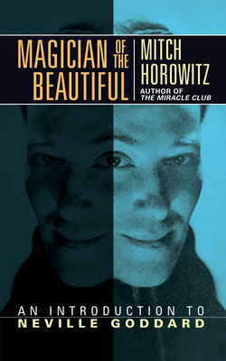 Magician of the Beautiful: An Introduction to Neville Goddard - Horowitz, Mitch