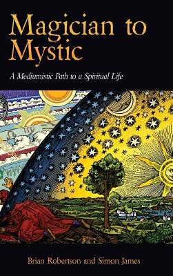 Magician to Mystic: A Mediumistic Path to a Spiritual Life - Robertson, Brian, and James, Simon