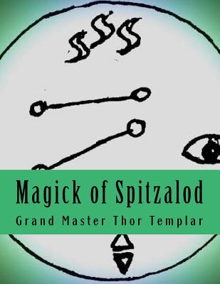 Magick of Spitzalod: Ancient Order of Spitzalod - Book I - Templar, Dr Thor, and Martin, Tomemaster Harry