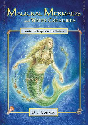 Magickal Mermaids and Water Creatures: Invoke the Magick of the Waters - Conway, D J