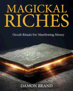 Magickal Riches: Occult Rituals For Manifesting Money