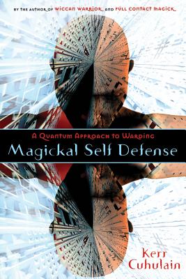 Magickal Self Defense: A Quantum Approach to Warding - Cuhulain, Kerr