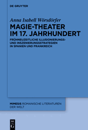 Magie-Theater Im 17. Jahrhundert: Fr?hneuzeitliche Illusionierungs- Und Inszenierungsstrategien in Spanien Und Frankreich