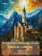 Magnficos castillos de fantasa - Libro de colorear - Impresionantes castillos para disfrutar coloreando y evadirse: Un libro sensacional para potenciar la creatividad y la relajacin