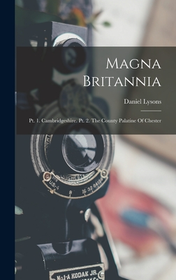 Magna Britannia: Pt. 1. Cambridgeshire. Pt. 2. The County Palatine Of Chester - Lysons, Daniel