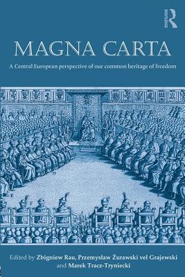 Magna Carta: A Central European perspective of our common heritage of freedom - Rau, Zbigniew (Editor), and Zurawski vel Grajewski, Przemyslaw (Editor), and Tracz-Tryniecki, Marek (Editor)