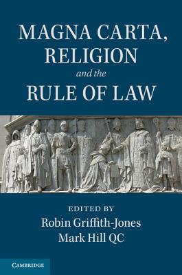 Magna Carta, Religion and the Rule of Law - Griffith-Jones, Robin (Editor), and Hill, QC, Mark (Editor)