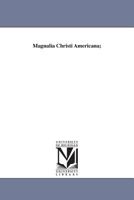 Magnalia Christi Americana; - Mather, Cotton