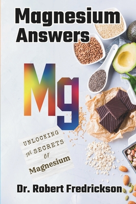 Magnesium Answers: Unlocking the Secrets of Magnesium - Fredrickson, Robert, Dr.