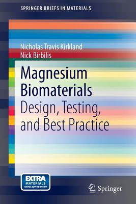 Magnesium Biomaterials: Design, Testing, and Best Practice - Kirkland, Nicholas Travis, and Birbilis, Nick