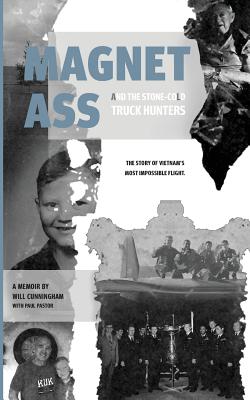Magnet Ass And The Stone-Cold Truck Hunters: The Story of Vietnam's Most Impossible Flight - Pastor, Paul, and Cunningham, Will