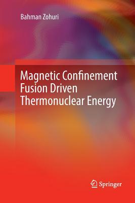 Magnetic Confinement Fusion Driven Thermonuclear Energy - Zohuri, Bahman