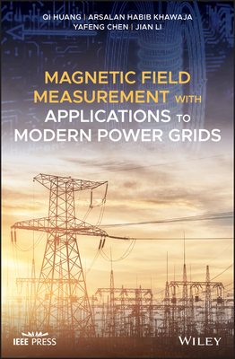 Magnetic Field Measurement with Applications to Modern Power Grids - Huang, Qi, and Habib Khawaja, Arsalan, and Chen, Yafeng