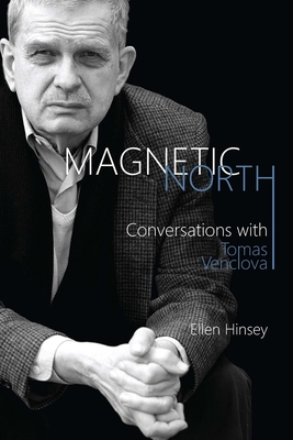 Magnetic North: Conversations with Tomas Venclova - Venclova, Tomas, and Hinsey, Ellen