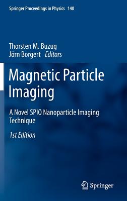 Magnetic Particle Imaging: A Novel SPIO Nanoparticle Imaging Technique - Buzug, Thorsten M. (Editor), and Borgert, Jrn (Editor)