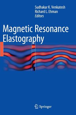 Magnetic Resonance Elastography - Venkatesh, Sudhakar K. (Editor), and Ehman, Richard L. (Editor)