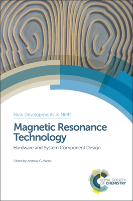 Magnetic Resonance Technology: Hardware and System Component Design - Webb, Andrew G (Editor)