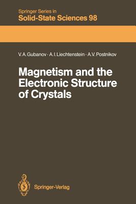 Magnetism and the Electronic Structure of Crystals - Gubanov, Vladimir A, and Liechtenstein, Alexandr I, and Postnikov, Andrei V