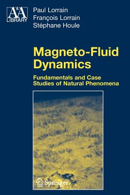 Magneto-Fluid Dynamics: Fundamentals and Case Studies of Natural Phenomena - Lorrain, Paul, and Lorrain, Francois, and Houle, Stephane