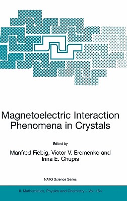 Magnetoelectric Interaction Phenomena in Crystals - Fiebig, Manfred (Editor), and Eremenko, Victor V (Editor), and Chupis, Irina E (Editor)