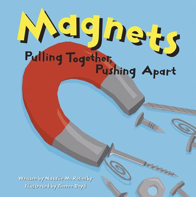 Magnets: Pulling Together, Pushing Apart - Rosinsky, Natalie M
