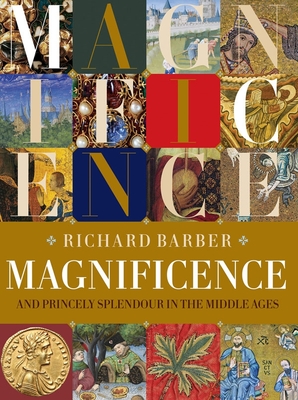Magnificence: And Princely Splendour in the Middle Ages - Barber, Richard