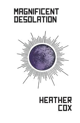 Magnificent Desolation - Cox, Heather