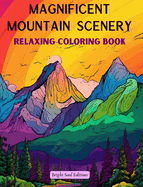 Magnificent Mountain Scenery Relaxing Coloring Book Incredible Mountain Landscapes for Nature Lovers: A Collection of Spiritual Mountain Scenes to Feel the Power of Mother Nature
