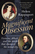 Magnificent Obsession: Victoria, Albert and the Death That Changed the Monarchy