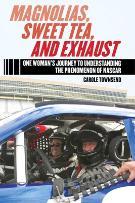 Magnolias, Sweet Tea, and Exhaust: One Womana's Journey to Understanding the Phenomenon of NASCAR - Townsend, Carole